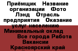 Приёмщик › Название организации ­ Фото-Лэнд › Отрасль предприятия ­ Оказание услуг населению › Минимальный оклад ­ 14 000 - Все города Работа » Вакансии   . Красноярский край,Бородино г.